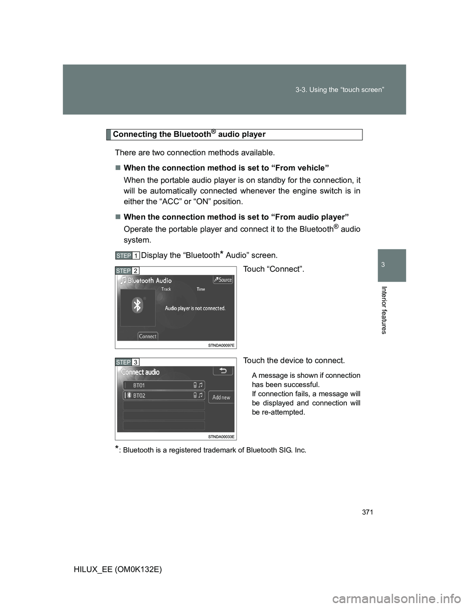 TOYOTA HILUX 2012  Owners Manual (in English) 371 3-3. Using the “touch screen”
3
Interior features
HILUX_EE (OM0K132E)
Connecting the Bluetooth® audio player
There are two connection methods available.
When the connection method is set t