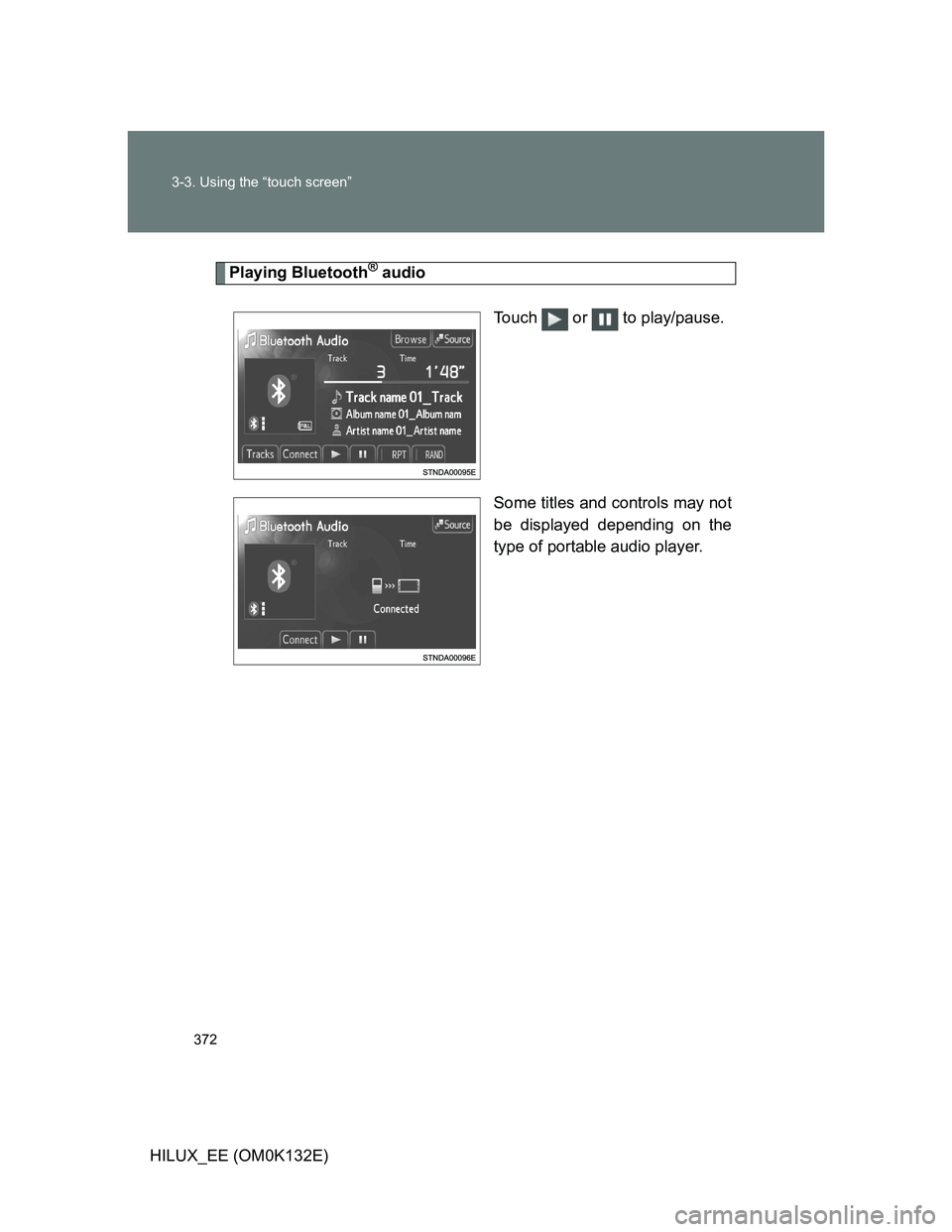 TOYOTA HILUX 2012  Owners Manual (in English) 372 3-3. Using the “touch screen”
HILUX_EE (OM0K132E)
Playing Bluetooth® audio
Touch  or  to play/pause.
Some titles and controls may not
be displayed depending on the
type of portable audio play
