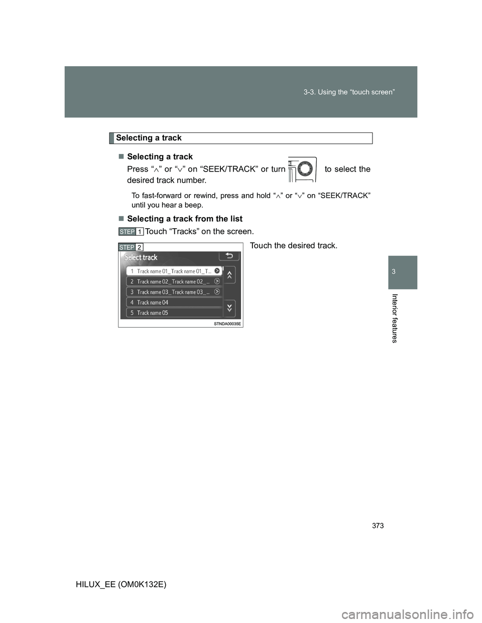 TOYOTA HILUX 2012  Owners Manual (in English) 373 3-3. Using the “touch screen”
3
Interior features
HILUX_EE (OM0K132E)
Selecting a track
Selecting a track
Press “” or “” on “SEEK/TRACK” or turn   to select the
desired tr