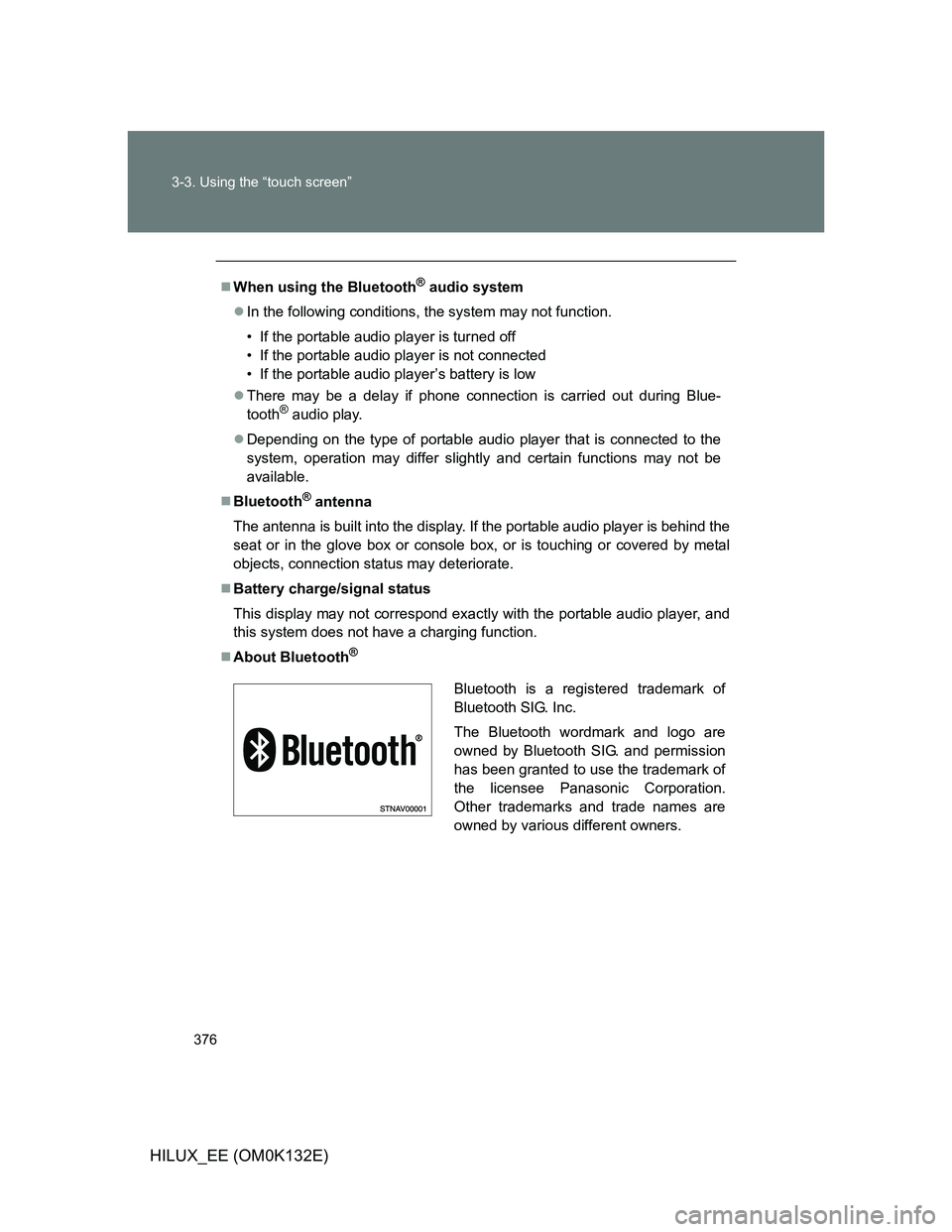 TOYOTA HILUX 2012 Owners Manual (in English) 376 3-3. Using the “touch screen”
HILUX_EE (OM0K132E)
When using the Bluetooth® audio system
In the following conditions, the system may not function.
• If the portable audio player is tu TOYOTA HILUX 2012 Owners Manual (in English) 376 3-3. Using the “touch screen”
HILUX_EE (OM0K132E)
When using the Bluetooth® audio system
In the following conditions, the system may not function.
• If the portable audio player is tu