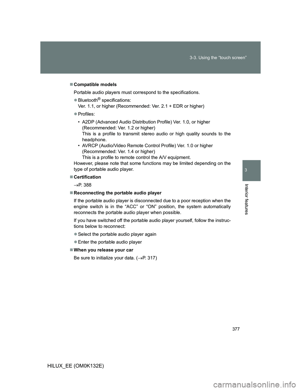 TOYOTA HILUX 2012 Owners Manual (in English) 377 3-3. Using the “touch screen”
3
Interior features
HILUX_EE (OM0K132E)
Compatible models
Portable audio players must correspond to the specifications.
Bluetooth
® specifications:
Ver. 1. TOYOTA HILUX 2012 Owners Manual (in English) 377 3-3. Using the “touch screen”
3
Interior features
HILUX_EE (OM0K132E)
Compatible models
Portable audio players must correspond to the specifications.
Bluetooth
® specifications:
Ver. 1.