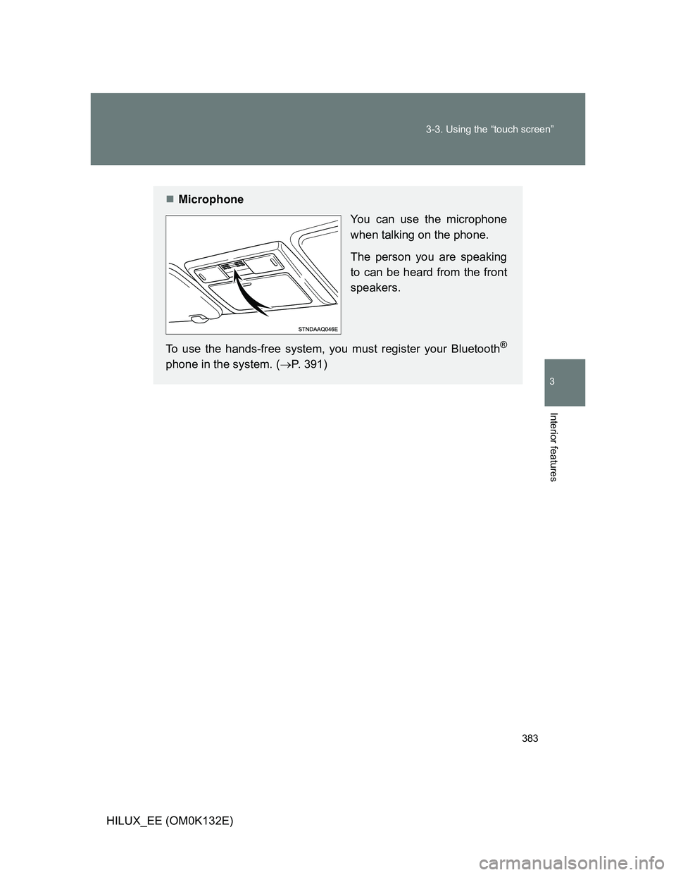 TOYOTA HILUX 2012  Owners Manual (in English) 383 3-3. Using the “touch screen”
3
Interior features
HILUX_EE (OM0K132E)
Microphone
You can use the microphone
when talking on the phone.
The person you are speaking
to can be heard from the f