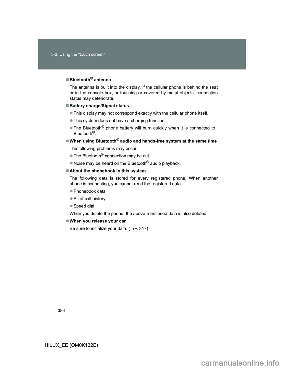 TOYOTA HILUX 2012 Owners Manual (in English) 386 3-3. Using the “touch screen”
HILUX_EE (OM0K132E)
Bluetooth® antenna
The antenna is built into the display. If the cellular phone is behind the seat
or in the console box, or touching or c TOYOTA HILUX 2012 Owners Manual (in English) 386 3-3. Using the “touch screen”
HILUX_EE (OM0K132E)
Bluetooth® antenna
The antenna is built into the display. If the cellular phone is behind the seat
or in the console box, or touching or c