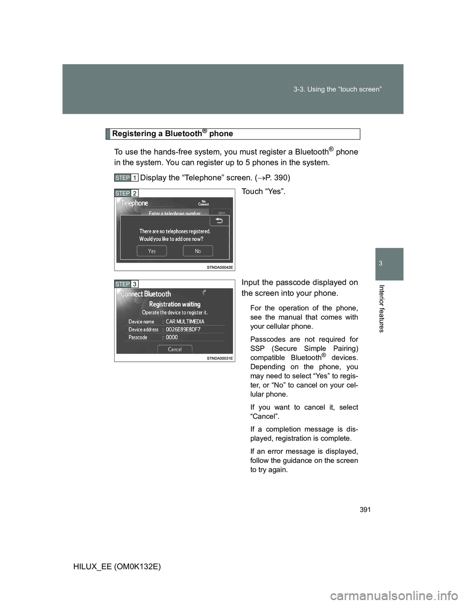 TOYOTA HILUX 2012  Owners Manual (in English) 391 3-3. Using the “touch screen”
3
Interior features
HILUX_EE (OM0K132E)
Registering a Bluetooth® phone
To use the hands-free system, you must register a Bluetooth
® phone
in the system. You ca