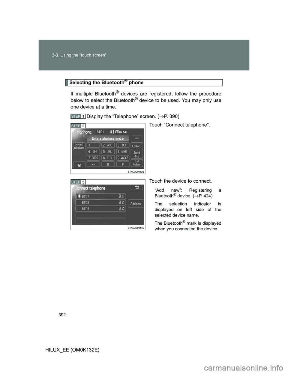 TOYOTA HILUX 2012  Owners Manual (in English) 392 3-3. Using the “touch screen”
HILUX_EE (OM0K132E)
Selecting the Bluetooth® phone
If multiple Bluetooth
® devices are registered, follow the procedure
below to select the Bluetooth® device t