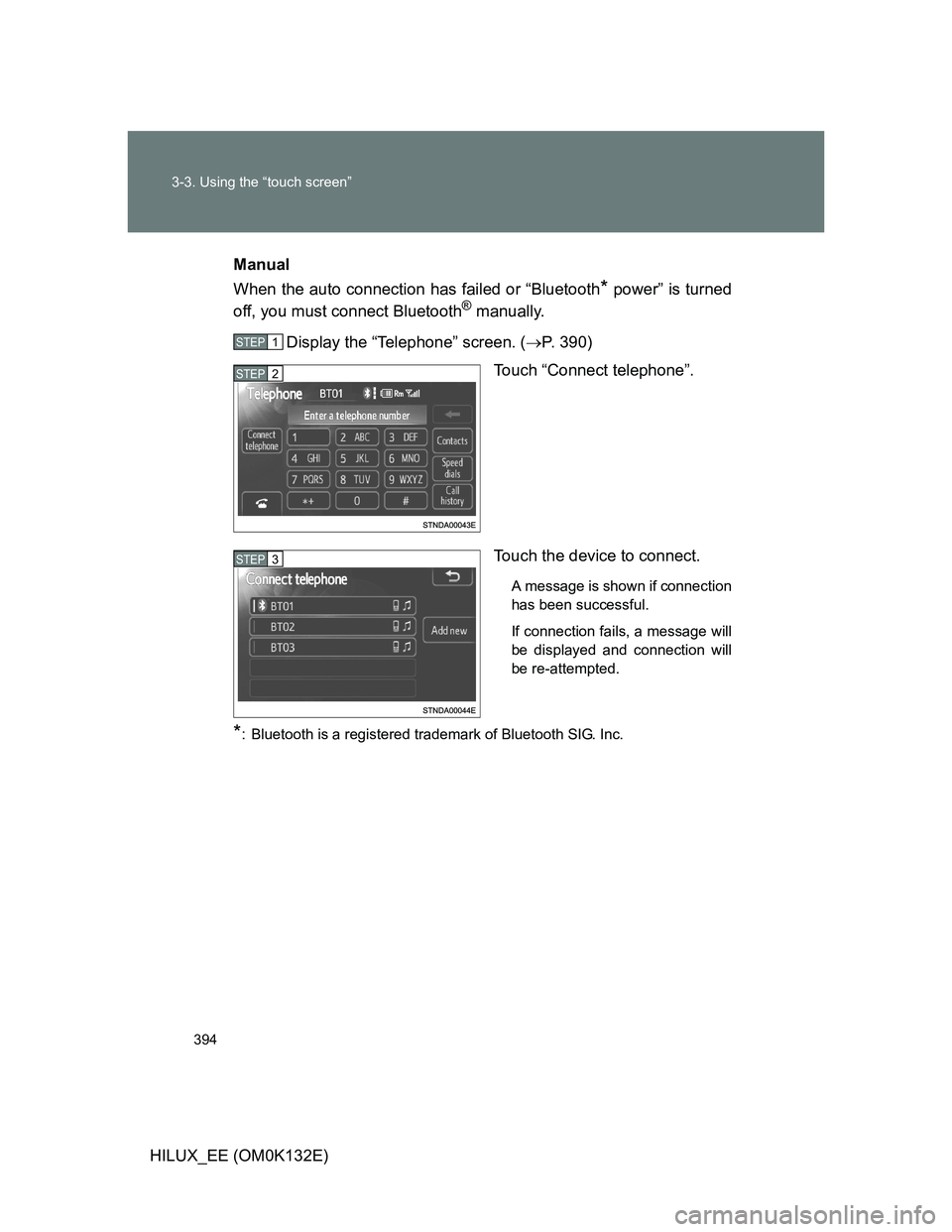 TOYOTA HILUX 2012  Owners Manual (in English) 394 3-3. Using the “touch screen”
HILUX_EE (OM0K132E)Manual
When the auto connection has failed or “Bluetooth
* power” is turned
off, you must connect Bluetooth® manually.
Display the “Tele