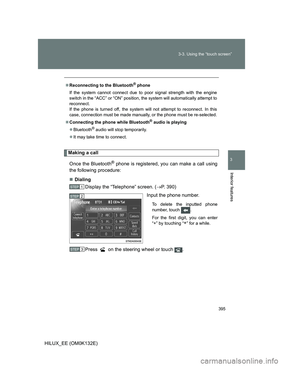 TOYOTA HILUX 2012  Owners Manual (in English) 395 3-3. Using the “touch screen”
3
Interior features
HILUX_EE (OM0K132E)
Making a call
Once the Bluetooth
® phone is registered, you can make a call using
the following procedure:
Dialing
Dis