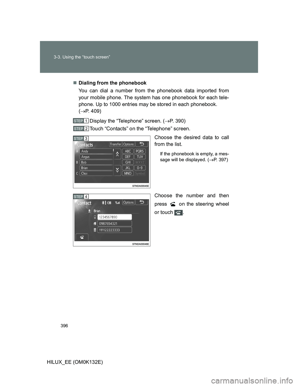 TOYOTA HILUX 2012  Owners Manual (in English) 396 3-3. Using the “touch screen”
HILUX_EE (OM0K132E)Dialing from the phonebook
You can dial a number from the phonebook data imported from
your mobile phone. The system has one phonebook for e