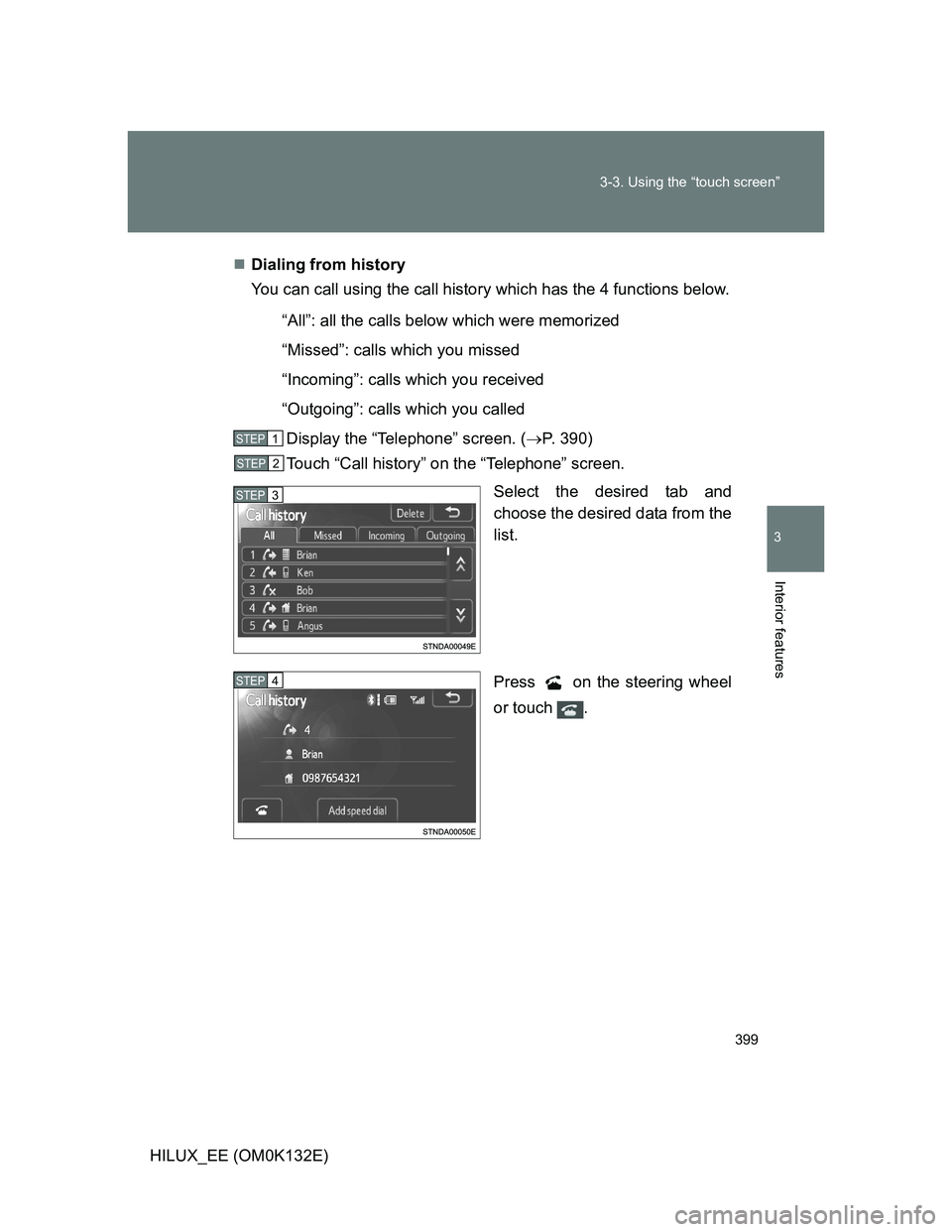 TOYOTA HILUX 2012  Owners Manual (in English) 399 3-3. Using the “touch screen”
3
Interior features
HILUX_EE (OM0K132E)Dialing from history
You can call using the call history which has the 4 functions below.
“All”: all the calls below