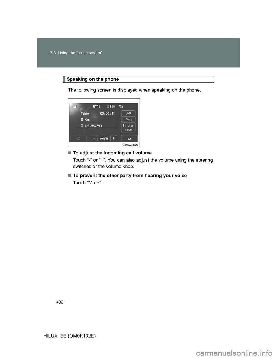 TOYOTA HILUX 2012  Owners Manual (in English) 402 3-3. Using the “touch screen”
HILUX_EE (OM0K132E)
Speaking on the phone
The following screen is displayed when speaking on the phone.
To adjust the incoming call volume
Touch “-” or “
