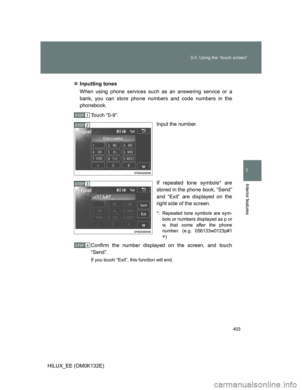 TOYOTA HILUX 2012  Owners Manual (in English) 403 3-3. Using the “touch screen”
3
Interior features
HILUX_EE (OM0K132E)Inputting tones
When using phone services such as an answering service or a
bank, you can store phone numbers and code n