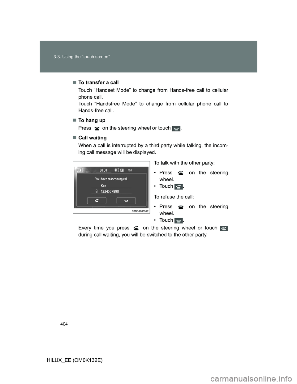TOYOTA HILUX 2012  Owners Manual (in English) 404 3-3. Using the “touch screen”
HILUX_EE (OM0K132E)To transfer a call
Touch “Handset Mode” to change from Hands-free call to cellular
phone call.
Touch “Handsfree Mode” to change from