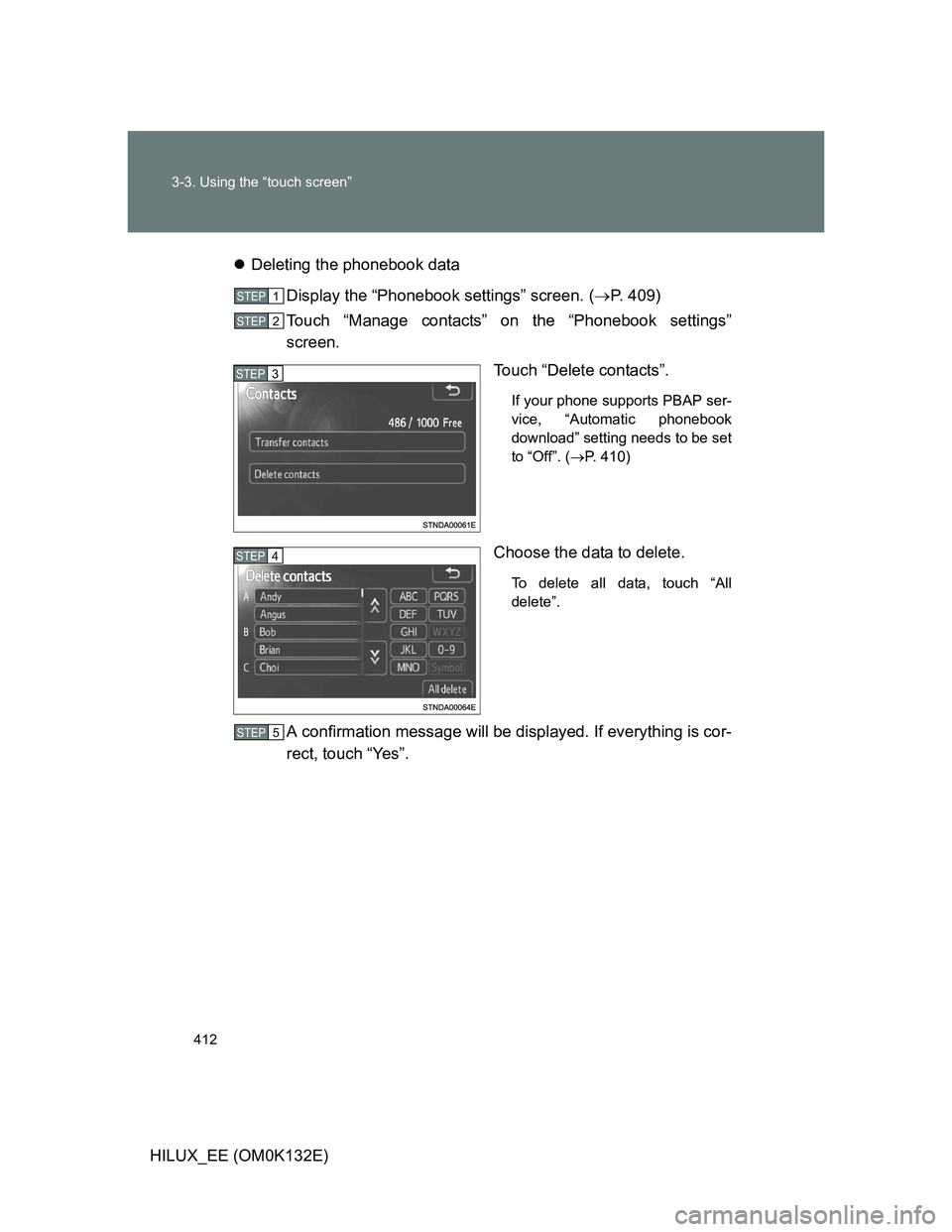 TOYOTA HILUX 2012  Owners Manual (in English) 412 3-3. Using the “touch screen”
HILUX_EE (OM0K132E)Deleting the phonebook data
Display the “Phonebook settings” screen. (P. 409)
Touch “Manage contacts” on the “Phonebook setting
