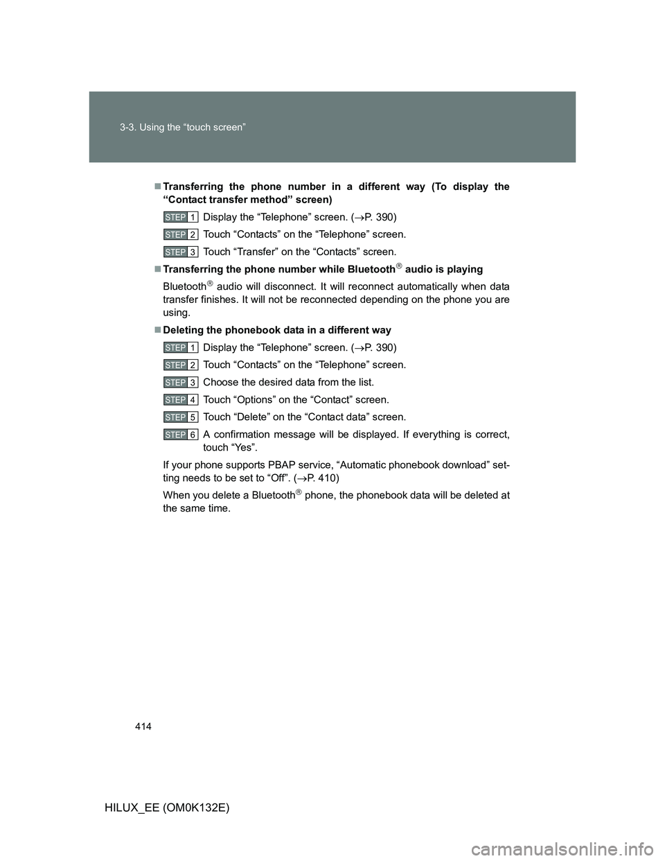 TOYOTA HILUX 2012 Owners Manual (in English) 414 3-3. Using the “touch screen”
HILUX_EE (OM0K132E)
Transferring the phone number in a different way (To display the
“Contact transfer method” screen)
Display the “Telephone” screen. TOYOTA HILUX 2012 Owners Manual (in English) 414 3-3. Using the “touch screen”
HILUX_EE (OM0K132E)
Transferring the phone number in a different way (To display the
“Contact transfer method” screen)
Display the “Telephone” screen.