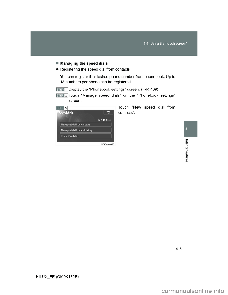 TOYOTA HILUX 2012  Owners Manual (in English) 415 3-3. Using the “touch screen”
3
Interior features
HILUX_EE (OM0K132E)Managing the speed dials
Registering the speed dial from contacts
You can register the desired phone number from phon