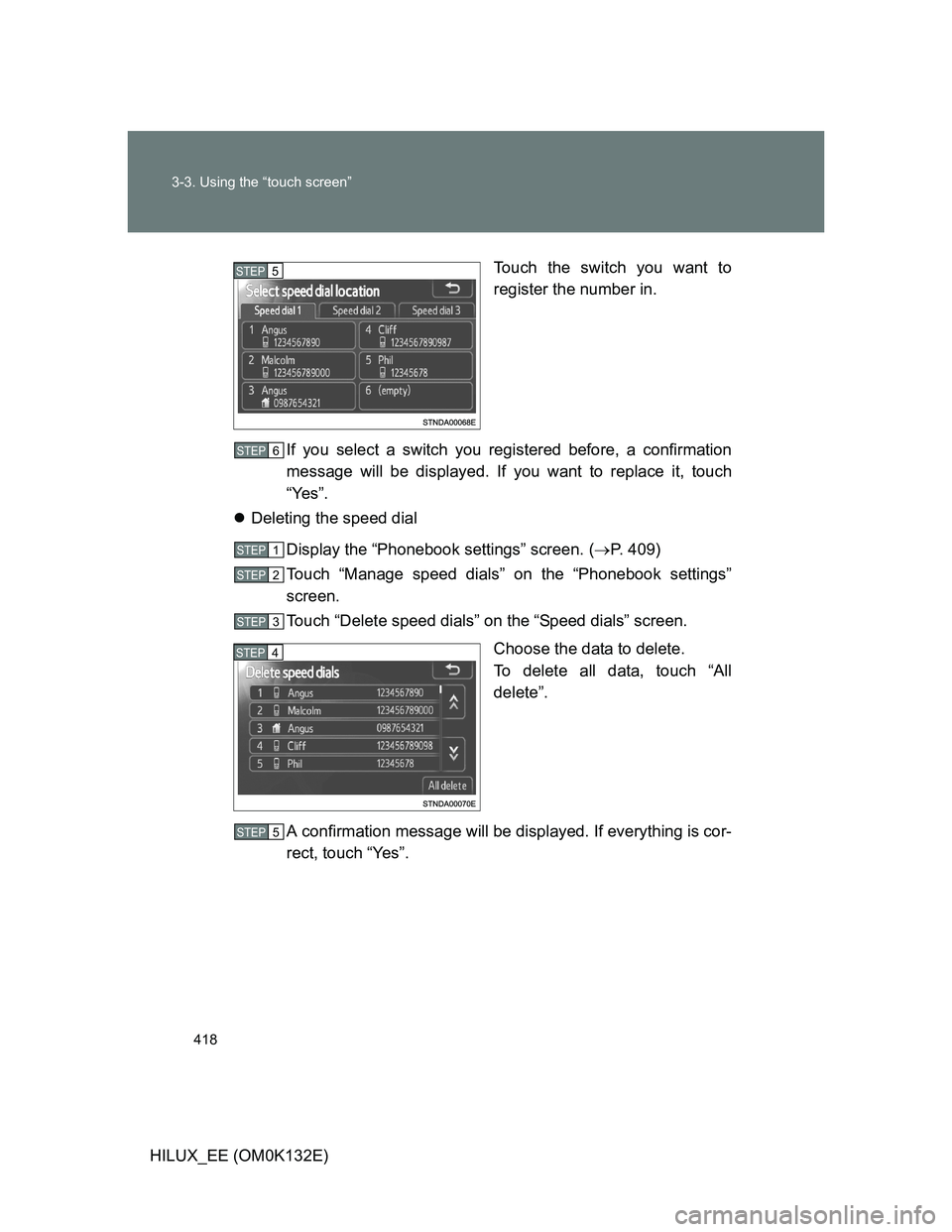 TOYOTA HILUX 2012  Owners Manual (in English) 418 3-3. Using the “touch screen”
HILUX_EE (OM0K132E)Touch the switch you want to
register the number in.
If you select a switch you registered before, a confirmation
message will be displayed. If