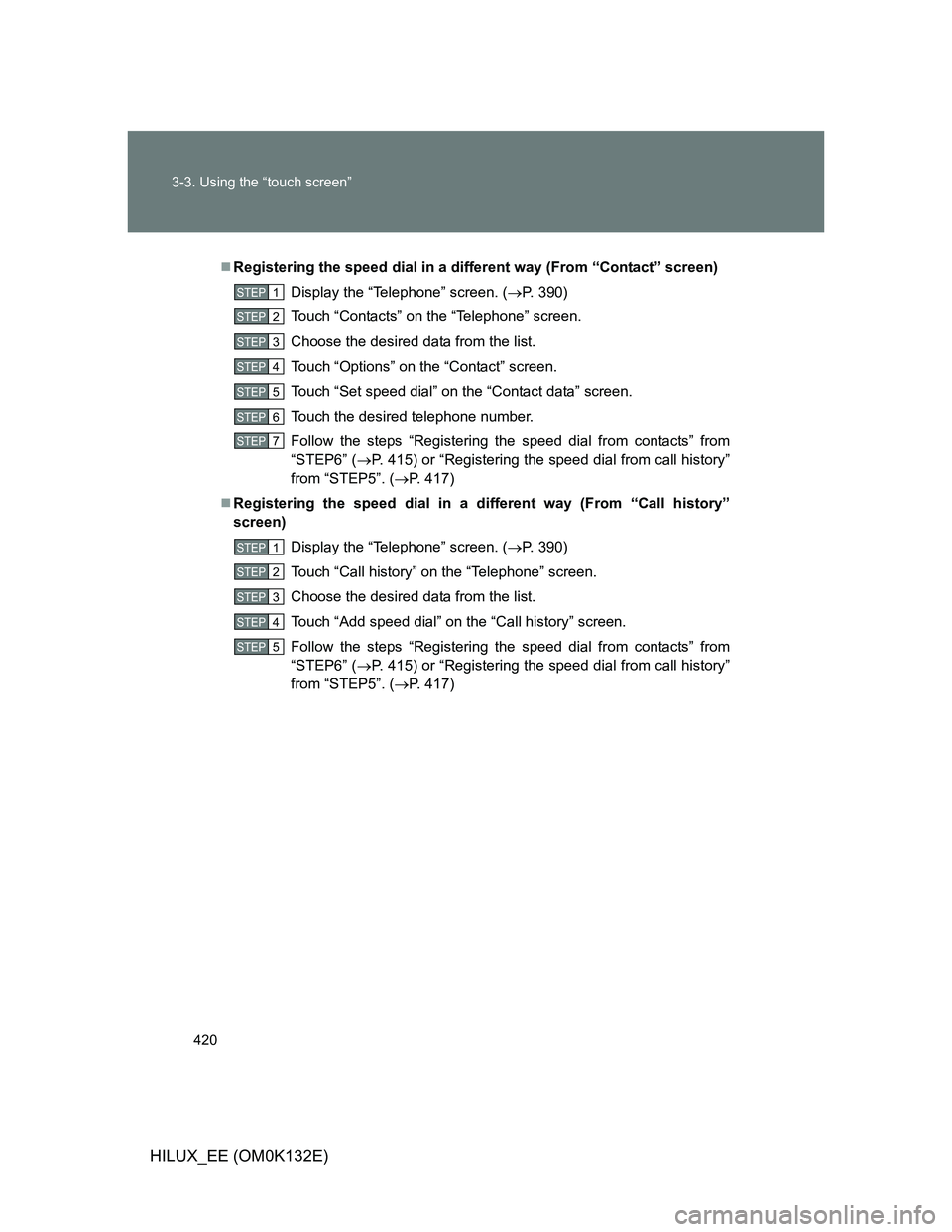 TOYOTA HILUX 2012 Owners Manual (in English) 420 3-3. Using the “touch screen”
HILUX_EE (OM0K132E)
Registering the speed dial in a different way (From “Contact” screen)
Display the “Telephone” screen. (P. 390)
Touch “Contacts TOYOTA HILUX 2012 Owners Manual (in English) 420 3-3. Using the “touch screen”
HILUX_EE (OM0K132E)
Registering the speed dial in a different way (From “Contact” screen)
Display the “Telephone” screen. (P. 390)
Touch “Contacts