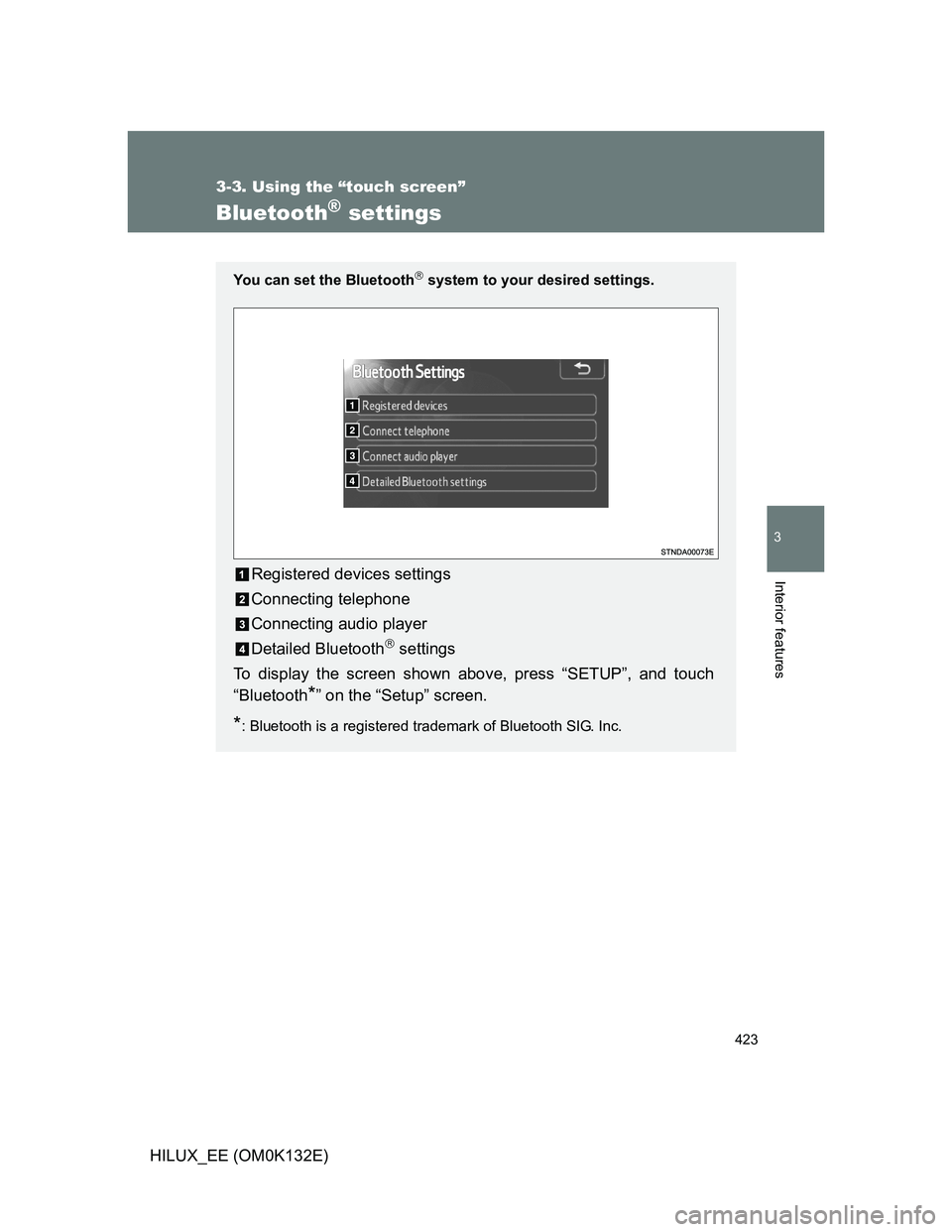 TOYOTA HILUX 2012  Owners Manual (in English) 423
3-3. Using the “touch screen”
3
Interior features
HILUX_EE (OM0K132E)
Bluetooth® settings
You can set the Bluetooth system to your desired settings.
Registered devices settings
Connecting 