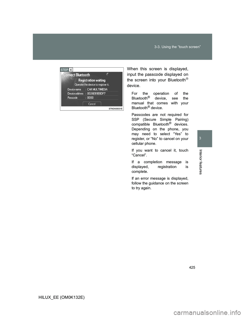 TOYOTA HILUX 2012  Owners Manual (in English) 425 3-3. Using the “touch screen”
3
Interior features
HILUX_EE (OM0K132E)When this screen is displayed,
input the passcode displayed on
the screen into your Bluetooth

device.
For the operation