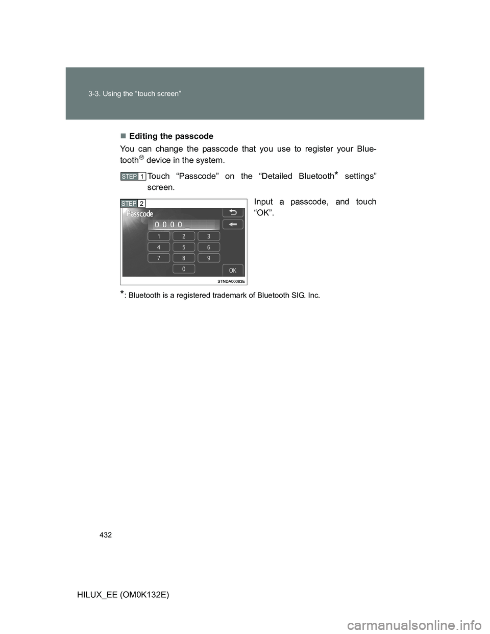 TOYOTA HILUX 2012  Owners Manual (in English) 432 3-3. Using the “touch screen”
HILUX_EE (OM0K132E)Editing the passcode
You can change the passcode that you use to register your Blue-
tooth
 device in the system.
Touch “Passcode” on