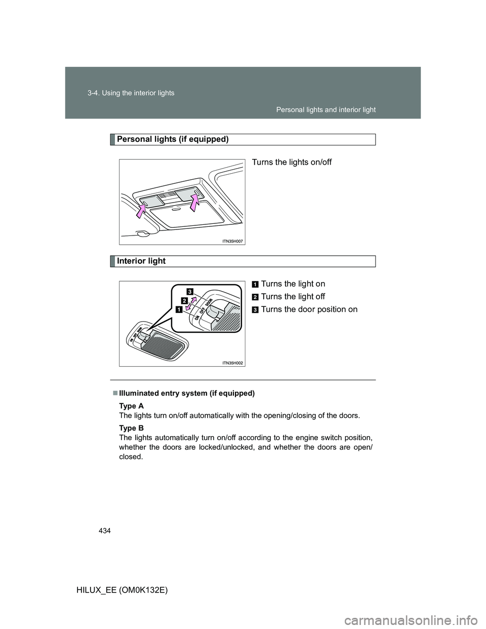 TOYOTA HILUX 2012  Owners Manual (in English) 434 3-4. Using the interior lights
HILUX_EE (OM0K132E)
Personal lights (if equipped)
Turns the lights on/off
Interior light
Turns the light on
Turns the light off
Turns the door position on
Illumin