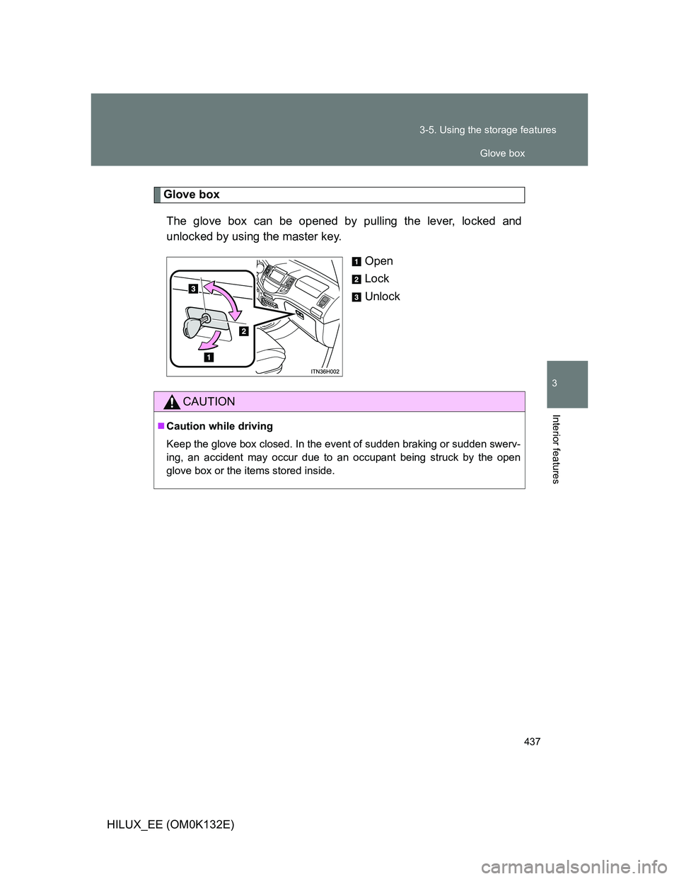 TOYOTA HILUX 2012  Owners Manual (in English) 437 3-5. Using the storage features
3
Interior features
HILUX_EE (OM0K132E)
Glove box
The glove box can be opened by pulling the lever, locked and
unlocked by using the master key.
Open
Lock
Unlock
CA