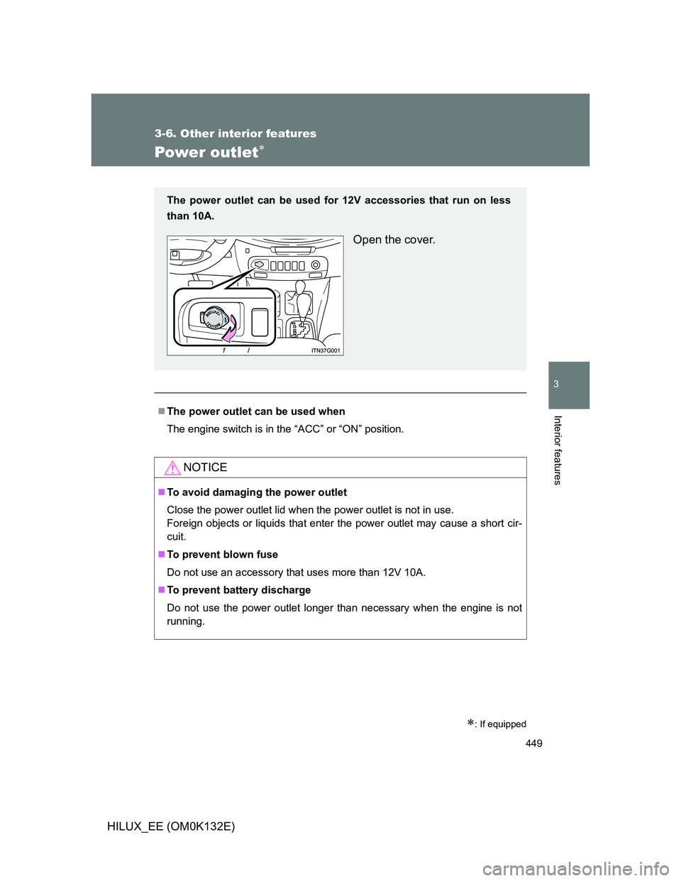 TOYOTA HILUX 2012  Owners Manual (in English) 449
3-6. Other interior features
3
Interior features
HILUX_EE (OM0K132E)
Power outlet
: If equipped
The power outlet can be used when
The engine switch is in the “ACC” or “ON” positio