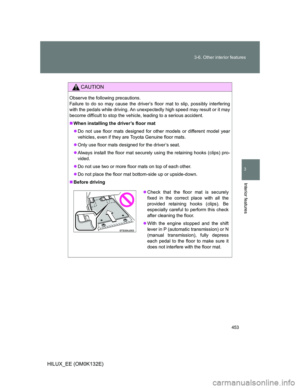 TOYOTA HILUX 2012 Owners Manual (in English) 453 3-6. Other interior features
3
Interior features
HILUX_EE (OM0K132E)
CAUTION
Observe the following precautions.
Failure to do so may cause the driver’s floor mat to slip, possibly interfering
w TOYOTA HILUX 2012 Owners Manual (in English) 453 3-6. Other interior features
3
Interior features
HILUX_EE (OM0K132E)
CAUTION
Observe the following precautions.
Failure to do so may cause the driver’s floor mat to slip, possibly interfering
w