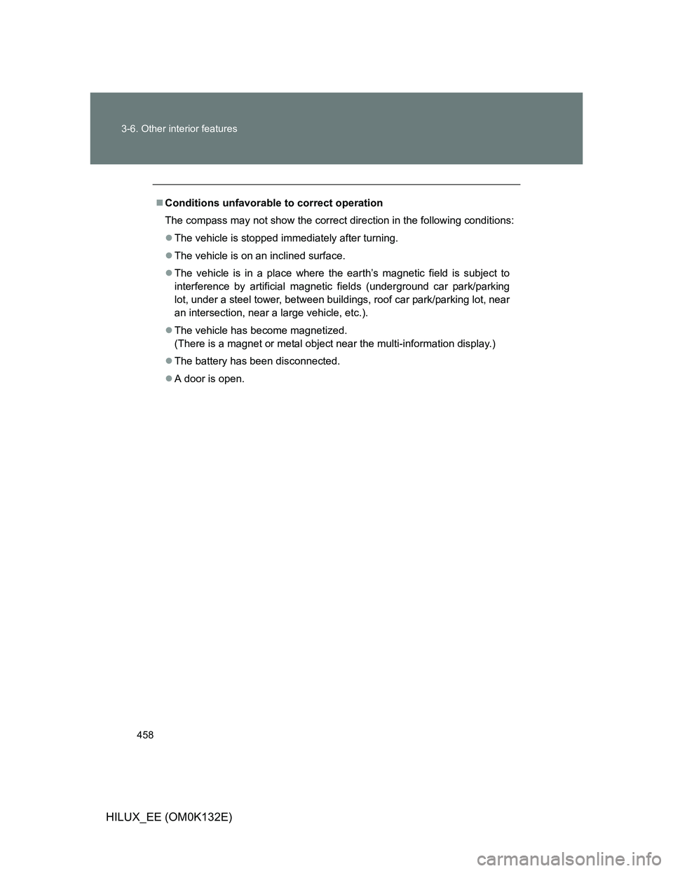 TOYOTA HILUX 2012  Owners Manual (in English) 458 3-6. Other interior features
HILUX_EE (OM0K132E)
Conditions unfavorable to correct operation
The compass may not show the correct direction in the following conditions:
The vehicle is stoppe