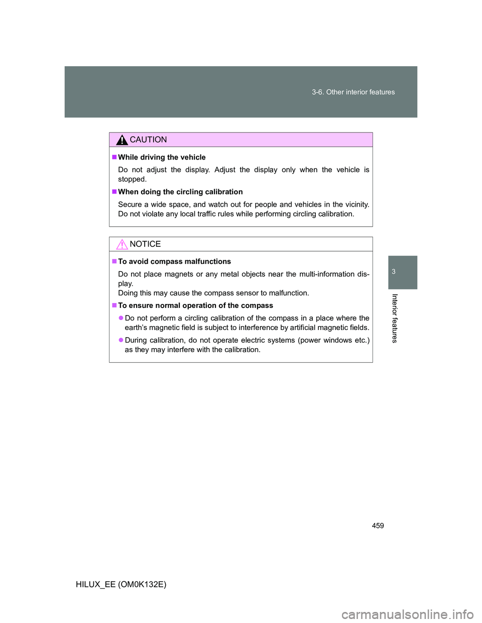 TOYOTA HILUX 2012  Owners Manual (in English) 459 3-6. Other interior features
3
Interior features
HILUX_EE (OM0K132E)
CAUTION
While driving the vehicle
Do not adjust the display. Adjust the display only when the vehicle is
stopped.
When do