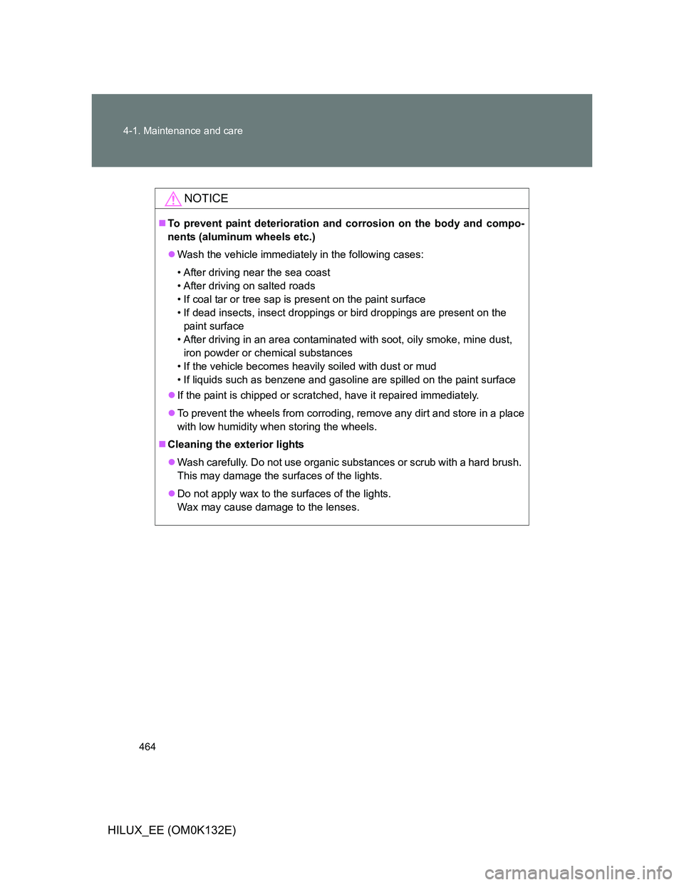 TOYOTA HILUX 2012 Owners Manual (in English) 464 4-1. Maintenance and care
HILUX_EE (OM0K132E)
NOTICE
To prevent paint deterioration and corrosion on the body and compo-
nents (aluminum wheels etc.)
Wash the vehicle immediately in the foll TOYOTA HILUX 2012 Owners Manual (in English) 464 4-1. Maintenance and care
HILUX_EE (OM0K132E)
NOTICE
To prevent paint deterioration and corrosion on the body and compo-
nents (aluminum wheels etc.)
Wash the vehicle immediately in the foll