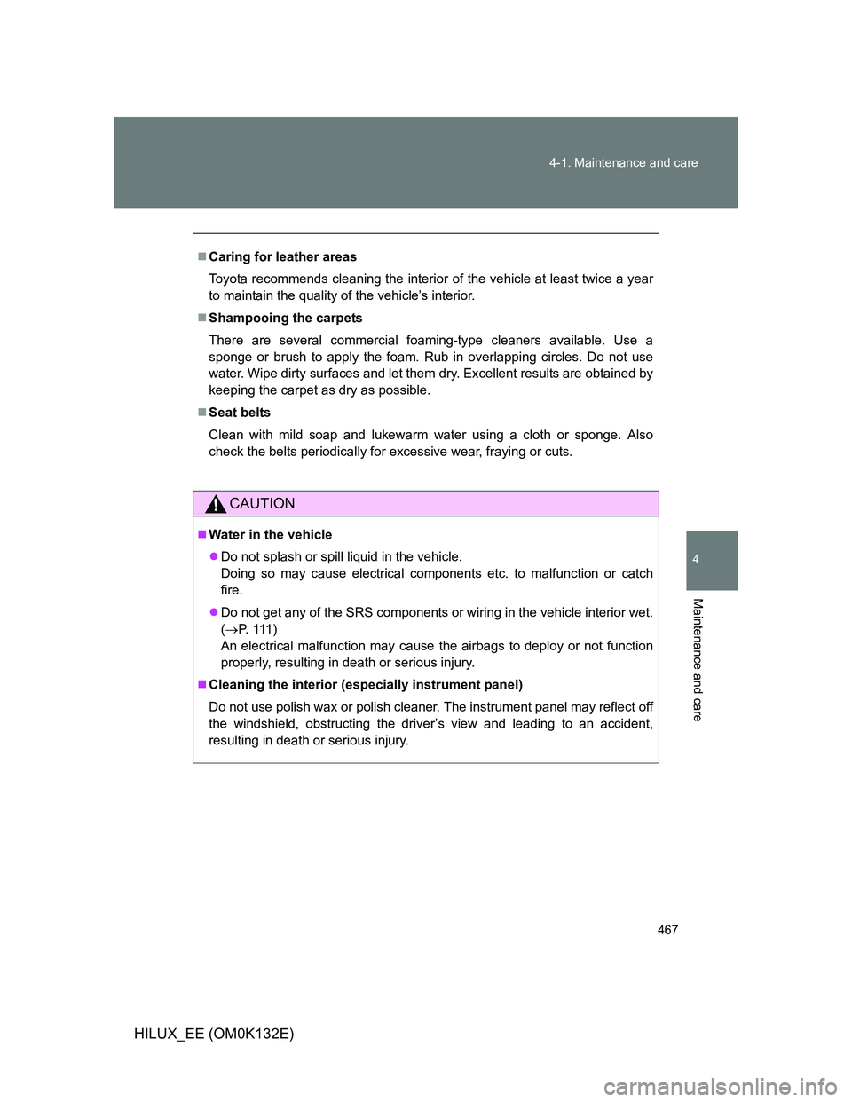 TOYOTA HILUX 2012 Owners Manual (in English) 467 4-1. Maintenance and care
4
Maintenance and care
HILUX_EE (OM0K132E)
Caring for leather areas
Toyota recommends cleaning the interior of the vehicle at least twice a year
to maintain the qualit TOYOTA HILUX 2012 Owners Manual (in English) 467 4-1. Maintenance and care
4
Maintenance and care
HILUX_EE (OM0K132E)
Caring for leather areas
Toyota recommends cleaning the interior of the vehicle at least twice a year
to maintain the qualit