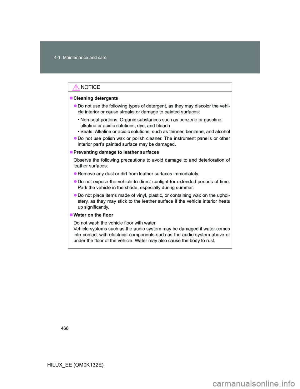 TOYOTA HILUX 2012 Owners Manual (in English) 468 4-1. Maintenance and care
HILUX_EE (OM0K132E)
NOTICE
Cleaning detergents
Do not use the following types of detergent, as they may discolor the vehi-
cle interior or cause streaks or damage t TOYOTA HILUX 2012 Owners Manual (in English) 468 4-1. Maintenance and care
HILUX_EE (OM0K132E)
NOTICE
Cleaning detergents
Do not use the following types of detergent, as they may discolor the vehi-
cle interior or cause streaks or damage t