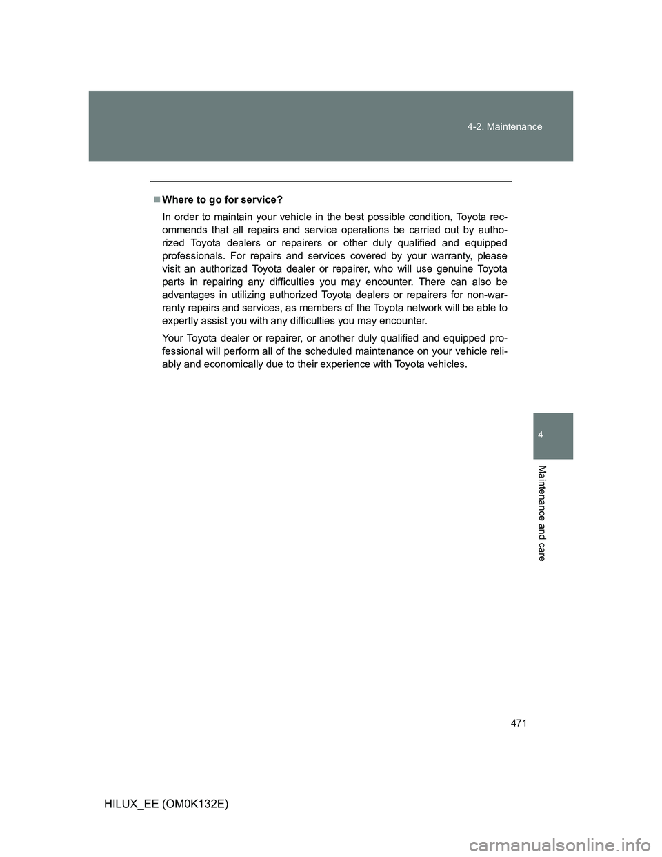 TOYOTA HILUX 2012  Owners Manual (in English) 471 4-2. Maintenance
4
Maintenance and care
HILUX_EE (OM0K132E)
Where to go for service?
In order to maintain your vehicle in the best possible condition, Toyota rec-
ommends that all repairs and s