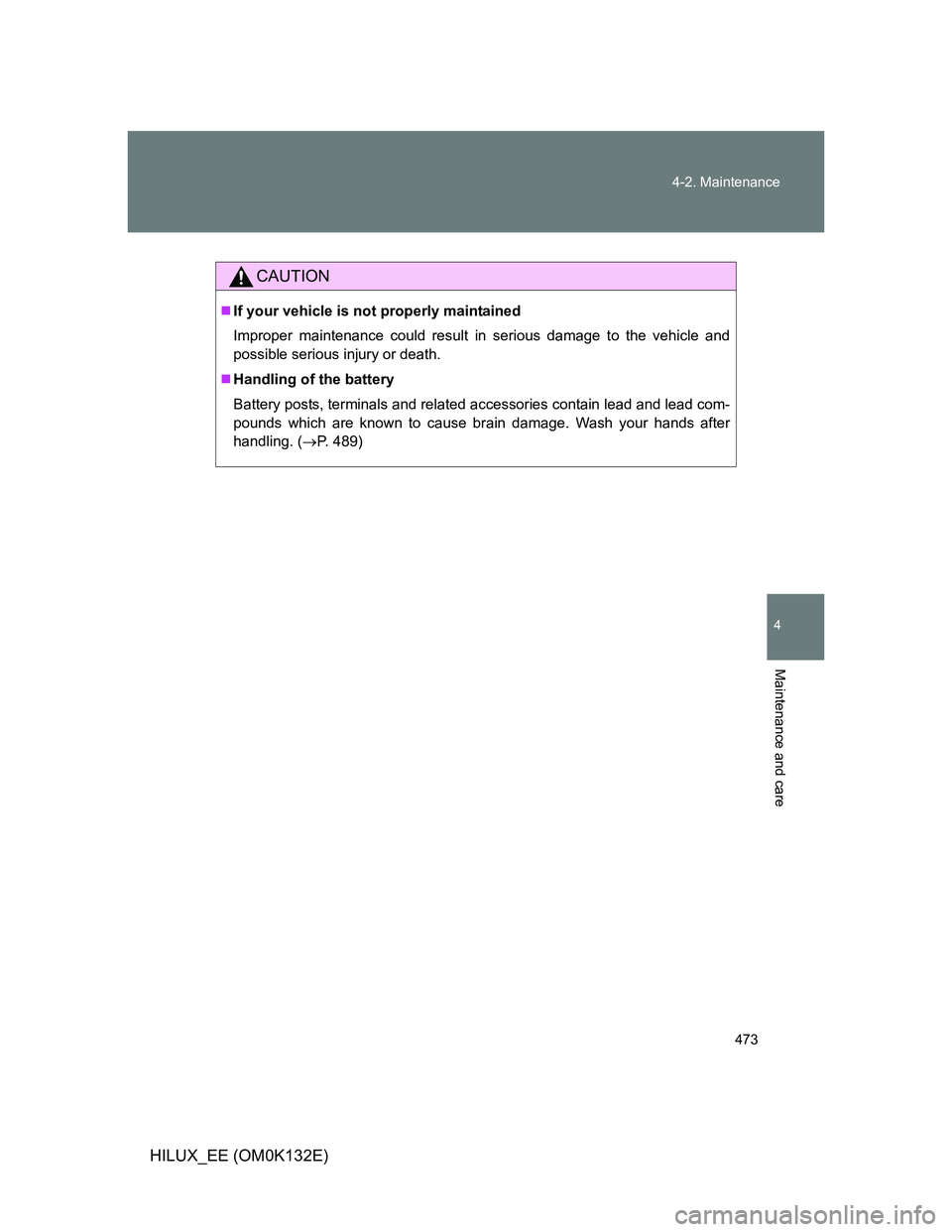 TOYOTA HILUX 2012  Owners Manual (in English) 473 4-2. Maintenance
4
Maintenance and care
HILUX_EE (OM0K132E)
CAUTION
If your vehicle is not properly maintained
Improper maintenance could result in serious damage to the vehicle and
possible se