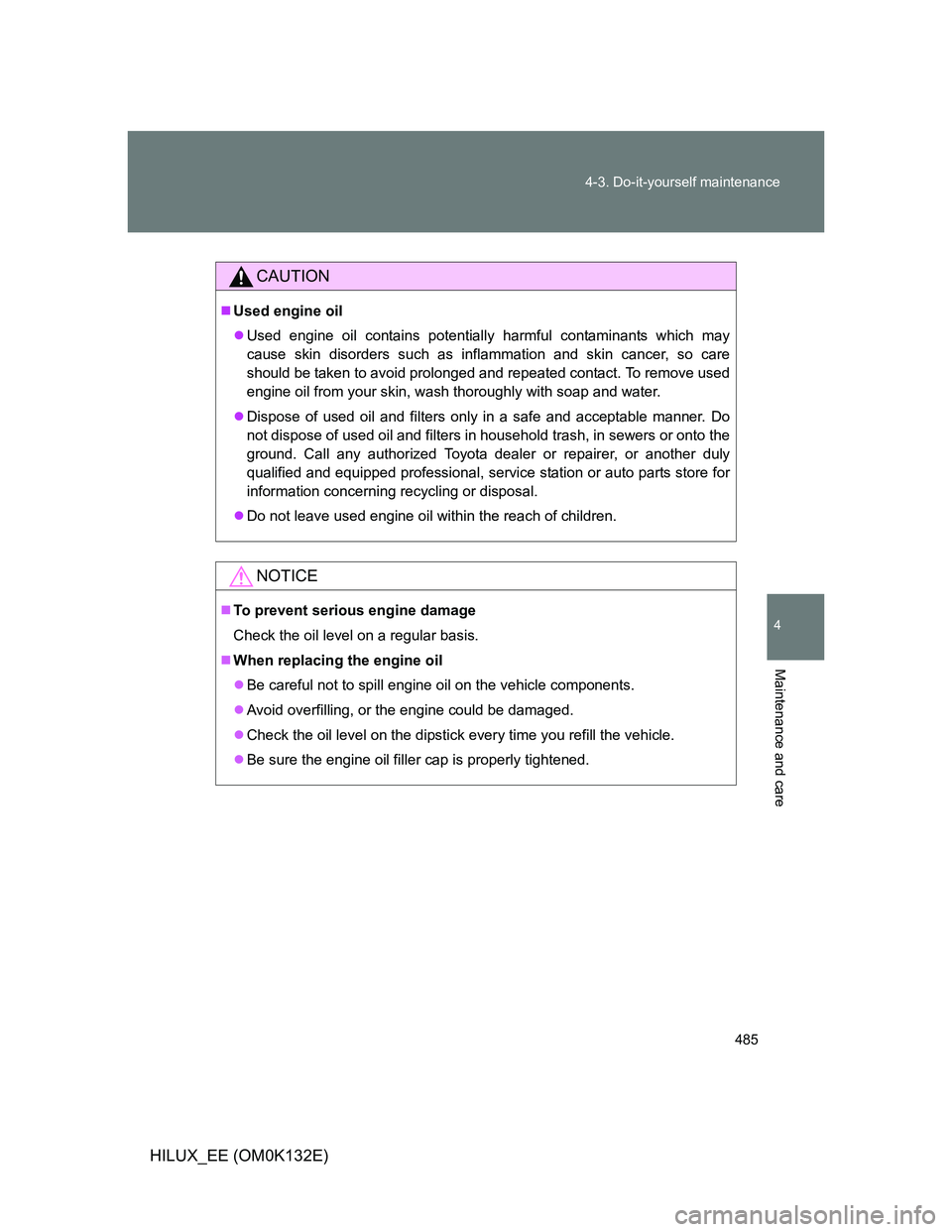 TOYOTA HILUX 2012 Owners Manual (in English) 485 4-3. Do-it-yourself maintenance
4
Maintenance and care
HILUX_EE (OM0K132E)
CAUTION
Used engine oil
Used engine oil contains potentially harmful contaminants which may
cause skin disorders su TOYOTA HILUX 2012 Owners Manual (in English) 485 4-3. Do-it-yourself maintenance
4
Maintenance and care
HILUX_EE (OM0K132E)
CAUTION
Used engine oil
Used engine oil contains potentially harmful contaminants which may
cause skin disorders su