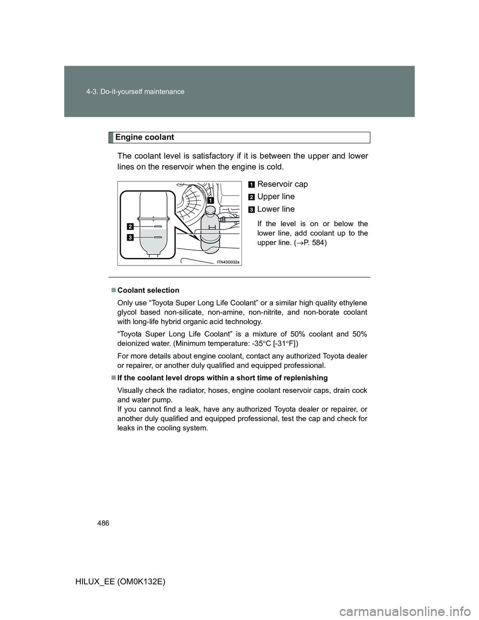 TOYOTA HILUX 2012  Owners Manual (in English) 486 4-3. Do-it-yourself maintenance
HILUX_EE (OM0K132E)
Engine coolant
The coolant level is satisfactory if it is between the upper and lower
lines on the reservoir when the engine is cold.
Reservoir 