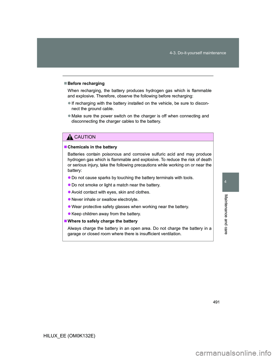 TOYOTA HILUX 2012 Owners Manual (in English) 491 4-3. Do-it-yourself maintenance
4
Maintenance and care
HILUX_EE (OM0K132E)
Before recharging
When recharging, the battery produces hydrogen gas which is flammable
and explosive. Therefore, obse TOYOTA HILUX 2012 Owners Manual (in English) 491 4-3. Do-it-yourself maintenance
4
Maintenance and care
HILUX_EE (OM0K132E)
Before recharging
When recharging, the battery produces hydrogen gas which is flammable
and explosive. Therefore, obse