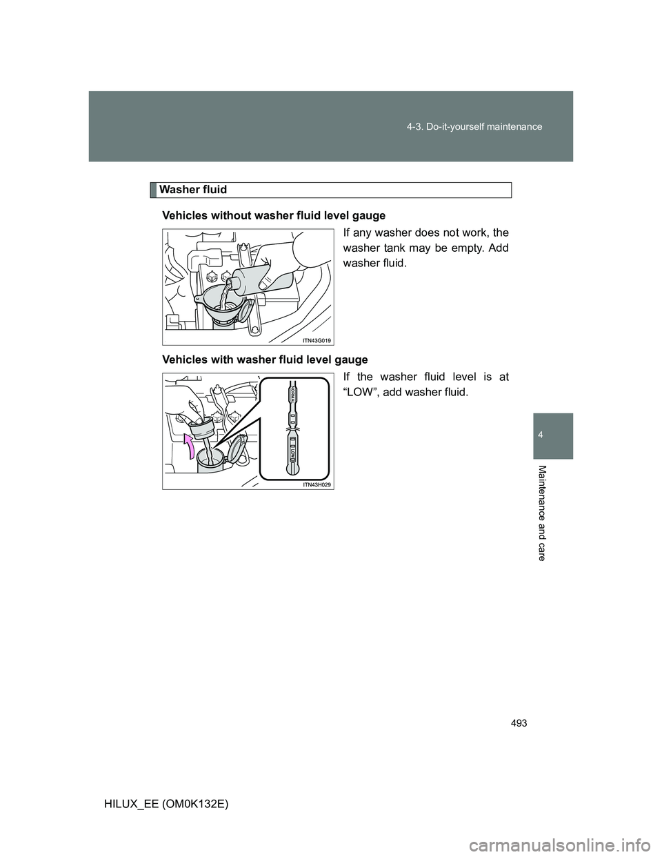 TOYOTA HILUX 2012 Owners Manual (in English) 493 4-3. Do-it-yourself maintenance
4
Maintenance and care
HILUX_EE (OM0K132E)
Washer fluid
Vehicles without washer fluid level gauge
If any washer does not work, the
washer tank may be empty. Add
was TOYOTA HILUX 2012 Owners Manual (in English) 493 4-3. Do-it-yourself maintenance
4
Maintenance and care
HILUX_EE (OM0K132E)
Washer fluid
Vehicles without washer fluid level gauge
If any washer does not work, the
washer tank may be empty. Add
was