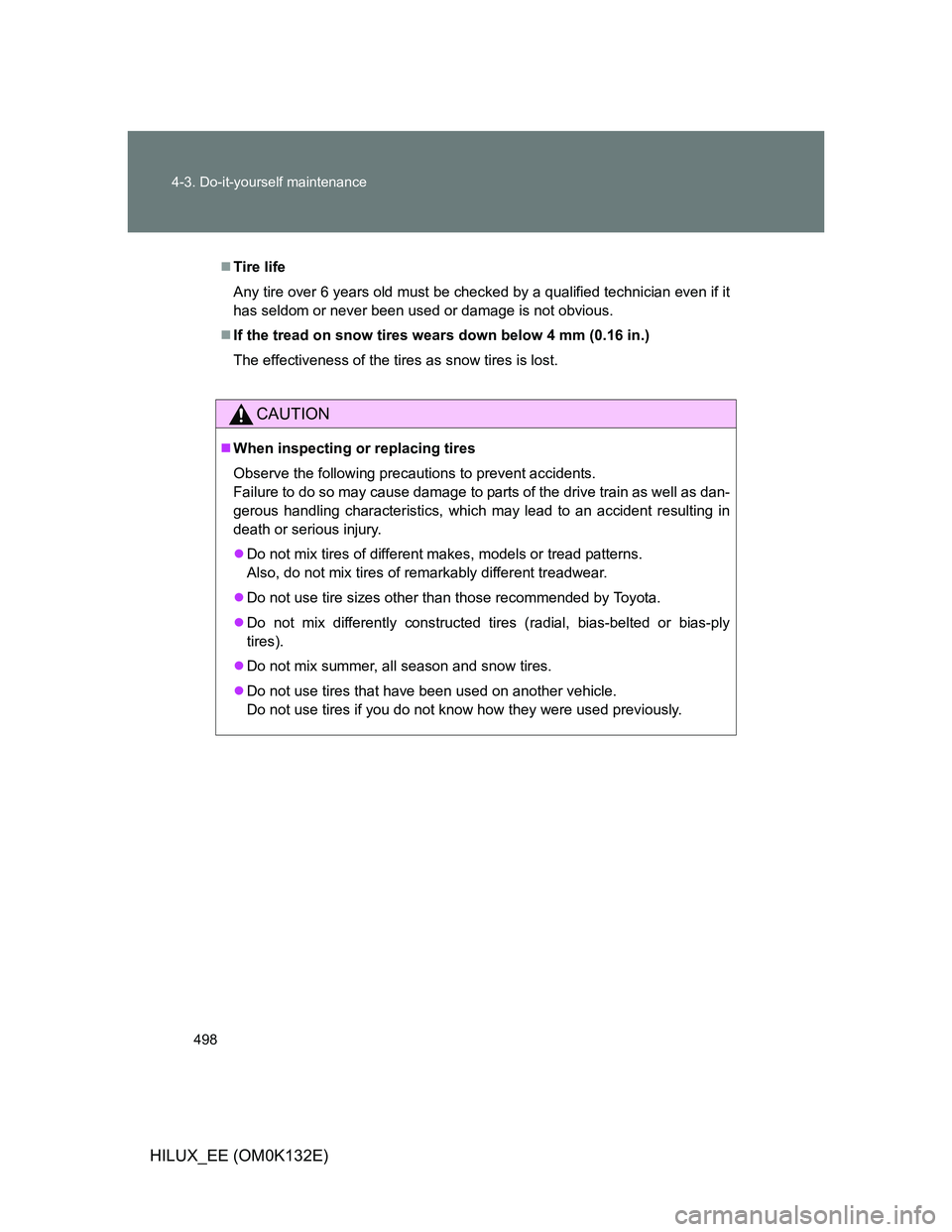 TOYOTA HILUX 2012 Owners Manual (in English) 498 4-3. Do-it-yourself maintenance
HILUX_EE (OM0K132E)
Tire life
Any tire over 6 years old must be checked by a qualified technician even if it
has seldom or never been used or damage is not obvio TOYOTA HILUX 2012 Owners Manual (in English) 498 4-3. Do-it-yourself maintenance
HILUX_EE (OM0K132E)
Tire life
Any tire over 6 years old must be checked by a qualified technician even if it
has seldom or never been used or damage is not obvio