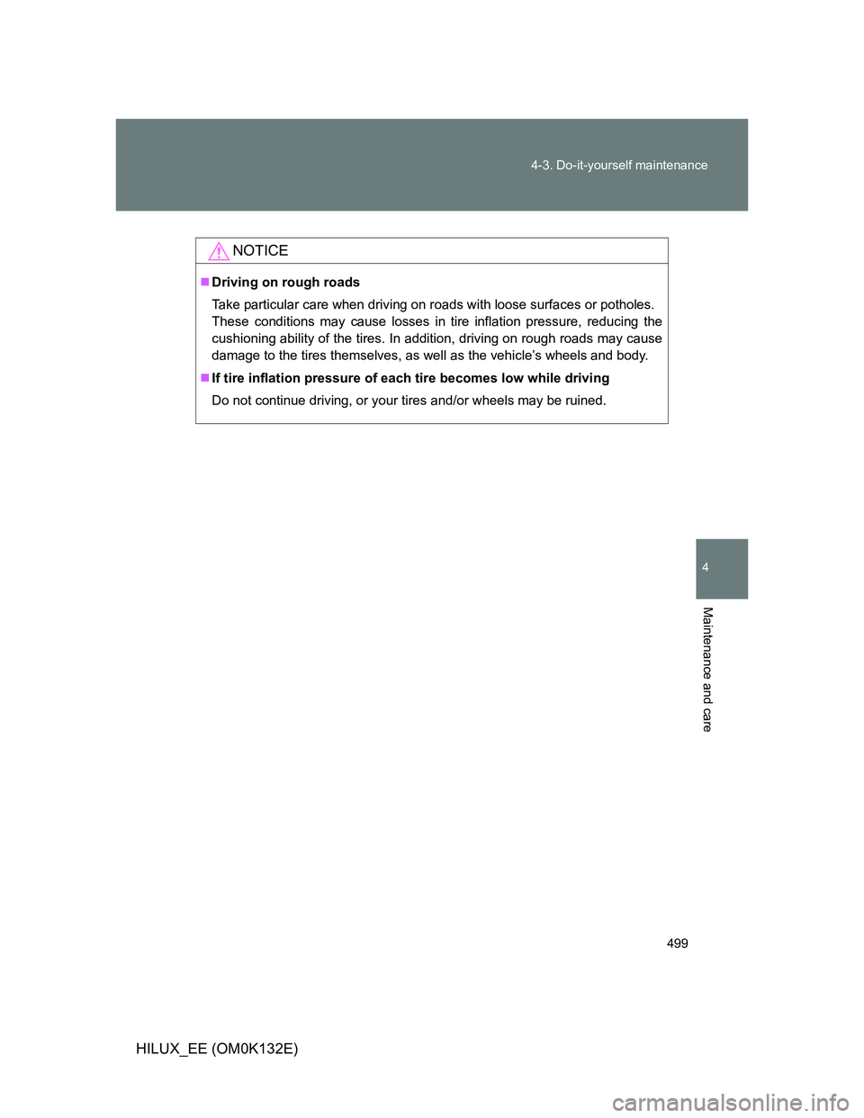 TOYOTA HILUX 2012 Owners Manual (in English) 499 4-3. Do-it-yourself maintenance
4
Maintenance and care
HILUX_EE (OM0K132E)
NOTICE
Driving on rough roads
Take particular care when driving on roads with loose surfaces or potholes.
These condit TOYOTA HILUX 2012 Owners Manual (in English) 499 4-3. Do-it-yourself maintenance
4
Maintenance and care
HILUX_EE (OM0K132E)
NOTICE
Driving on rough roads
Take particular care when driving on roads with loose surfaces or potholes.
These condit