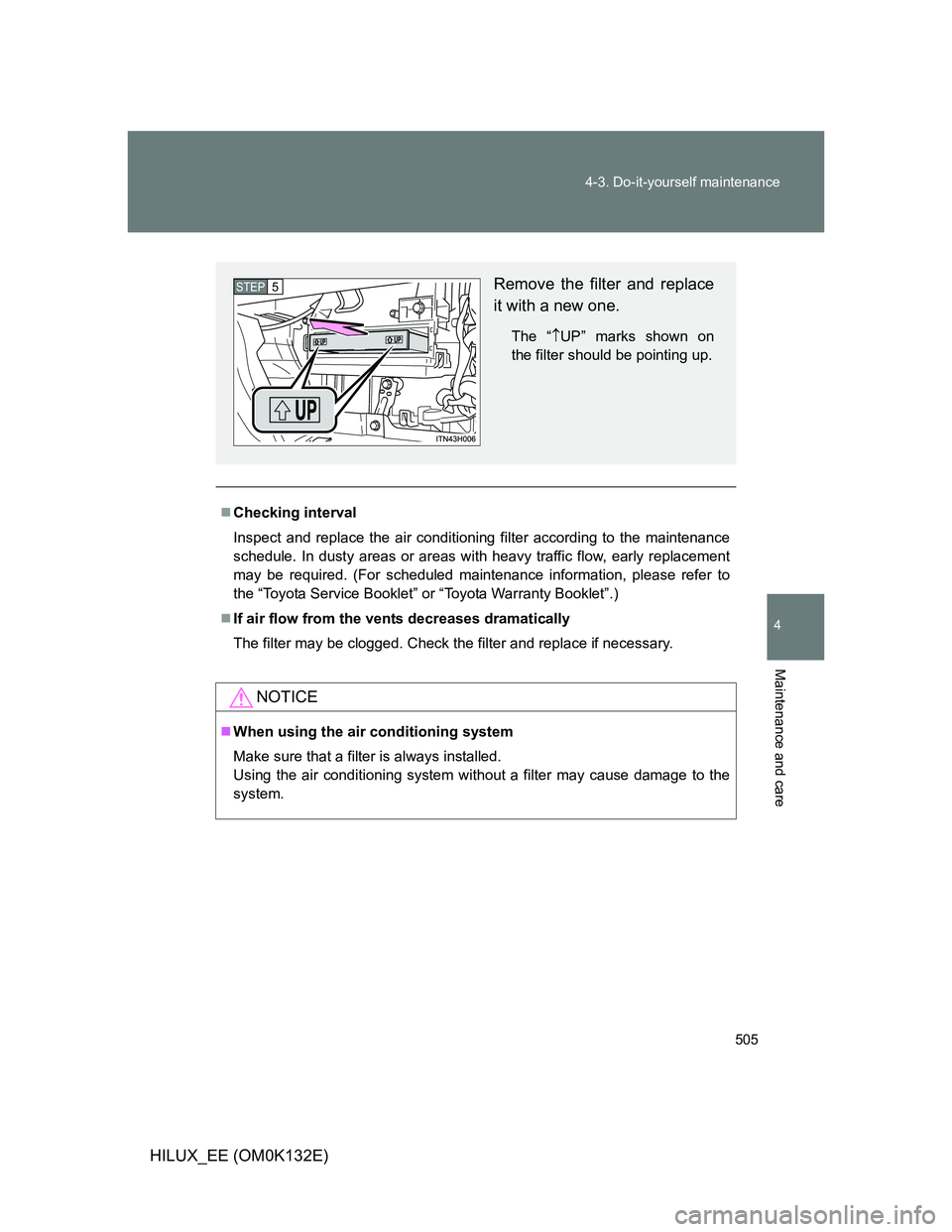 TOYOTA HILUX 2012  Owners Manual (in English) 505 4-3. Do-it-yourself maintenance
4
Maintenance and care
HILUX_EE (OM0K132E)
Checking interval
Inspect and replace the air conditioning filter according to the maintenance
schedule. In dusty area