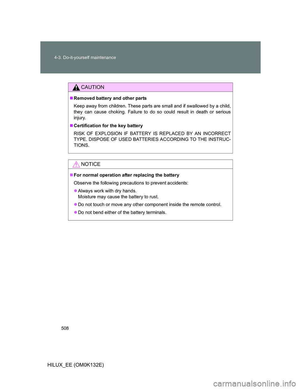 TOYOTA HILUX 2012  Owners Manual (in English) 508 4-3. Do-it-yourself maintenance
HILUX_EE (OM0K132E)
CAUTION
Removed battery and other parts
Keep away from children. These parts are small and if swallowed by a child,
they can cause choking. F