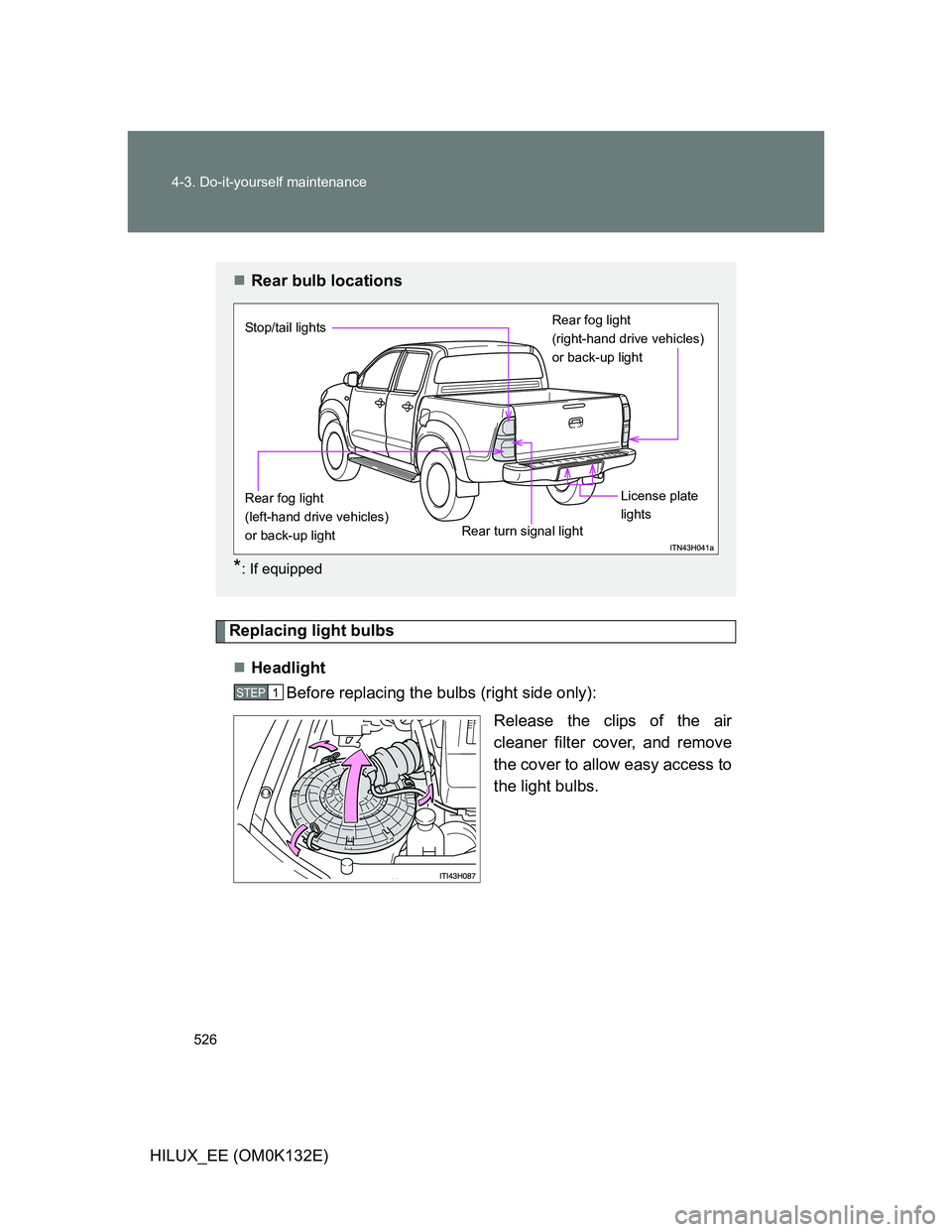 TOYOTA HILUX 2012  Owners Manual (in English) 526 4-3. Do-it-yourself maintenance
HILUX_EE (OM0K132E)
Replacing light bulbs
Headlight
Before replacing the bulbs (right side only):
Release the clips of the air
cleaner filter cover, and remove
t