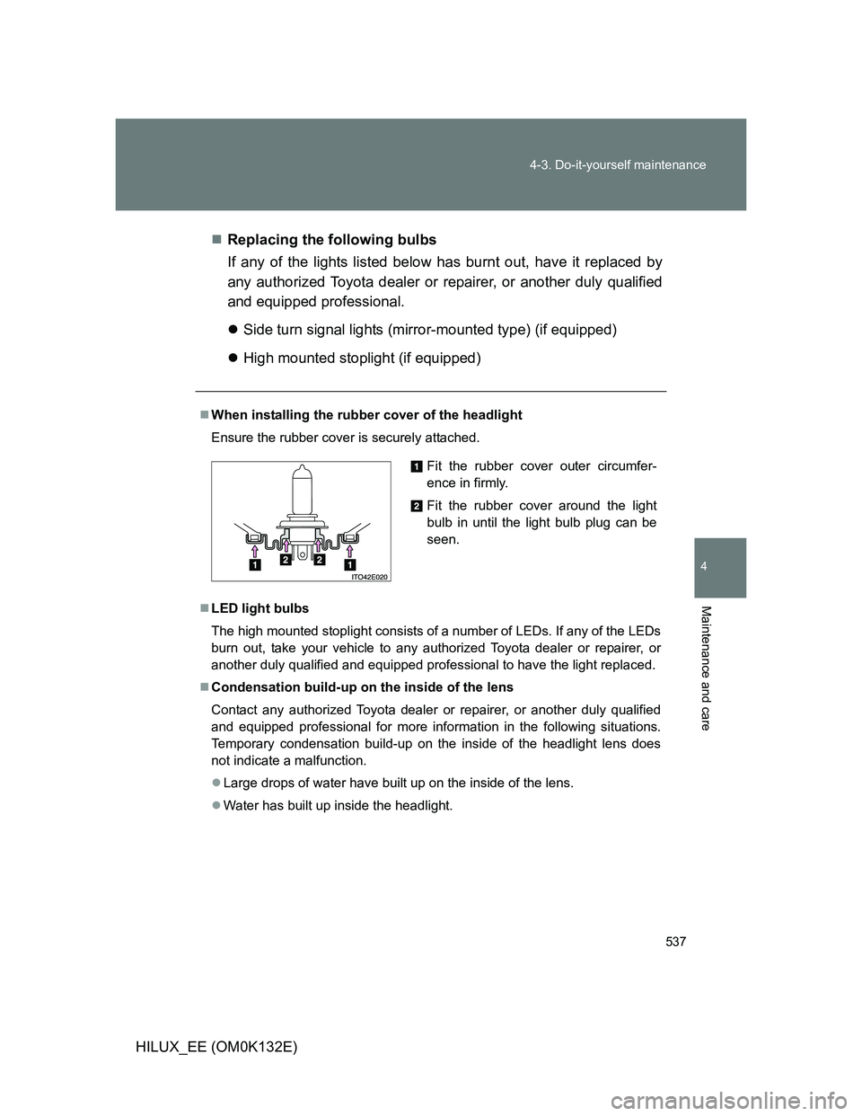 TOYOTA HILUX 2012 Owners Manual (in English) 537 4-3. Do-it-yourself maintenance
4
Maintenance and care
HILUX_EE (OM0K132E)Replacing the following bulbs
If any of the lights listed below has burnt out, have it replaced by
any authorized Toyot TOYOTA HILUX 2012 Owners Manual (in English) 537 4-3. Do-it-yourself maintenance
4
Maintenance and care
HILUX_EE (OM0K132E)Replacing the following bulbs
If any of the lights listed below has burnt out, have it replaced by
any authorized Toyot