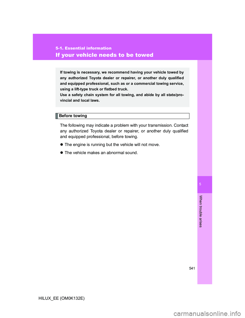 TOYOTA HILUX 2012 Owners Manual (in English) 5
541
5-1. Essential information
When trouble arises
HILUX_EE (OM0K132E)
If your vehicle needs to be towed
Before towing
The following may indicate a problem with your transmission. Contact
any author TOYOTA HILUX 2012 Owners Manual (in English) 5
541
5-1. Essential information
When trouble arises
HILUX_EE (OM0K132E)
If your vehicle needs to be towed
Before towing
The following may indicate a problem with your transmission. Contact
any author