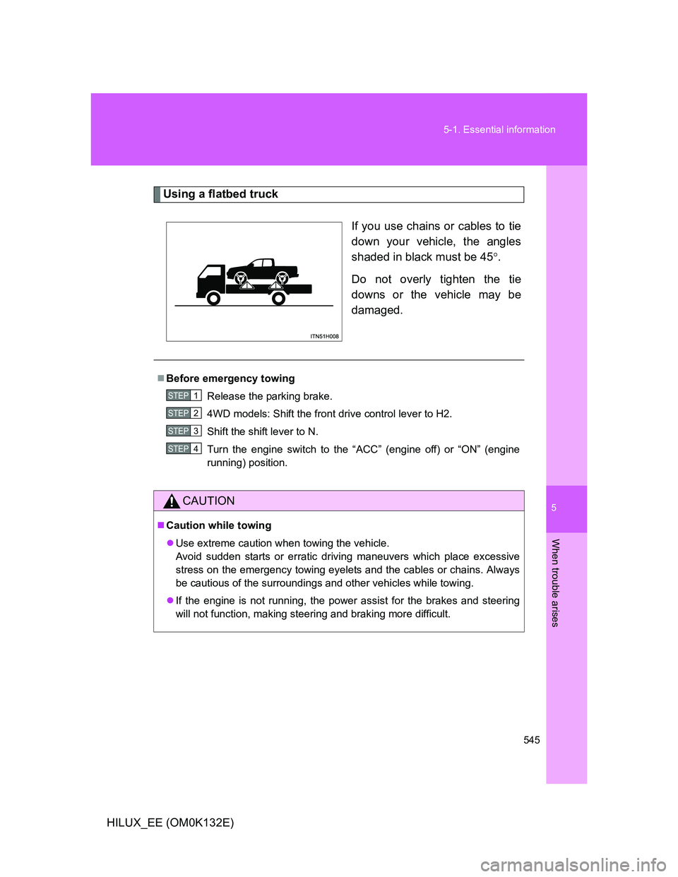 TOYOTA HILUX 2012 Owners Manual (in English) 5
545 5-1. Essential information
When trouble arises
HILUX_EE (OM0K132E)
Using a flatbed truck
If you use chains or cables to tie
down your vehicle, the angles
shaded in black must be 45.
Do not ov TOYOTA HILUX 2012 Owners Manual (in English) 5
545 5-1. Essential information
When trouble arises
HILUX_EE (OM0K132E)
Using a flatbed truck
If you use chains or cables to tie
down your vehicle, the angles
shaded in black must be 45.
Do not ov