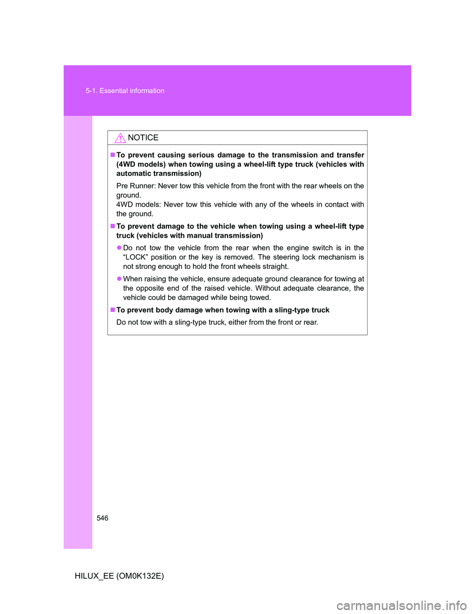 TOYOTA HILUX 2012 Owners Manual (in English) 546 5-1. Essential information
HILUX_EE (OM0K132E)
NOTICE
To prevent causing serious damage to the transmission and transfer
(4WD models) when towing using a wheel-lift type truck (vehicles with
au TOYOTA HILUX 2012 Owners Manual (in English) 546 5-1. Essential information
HILUX_EE (OM0K132E)
NOTICE
To prevent causing serious damage to the transmission and transfer
(4WD models) when towing using a wheel-lift type truck (vehicles with
au