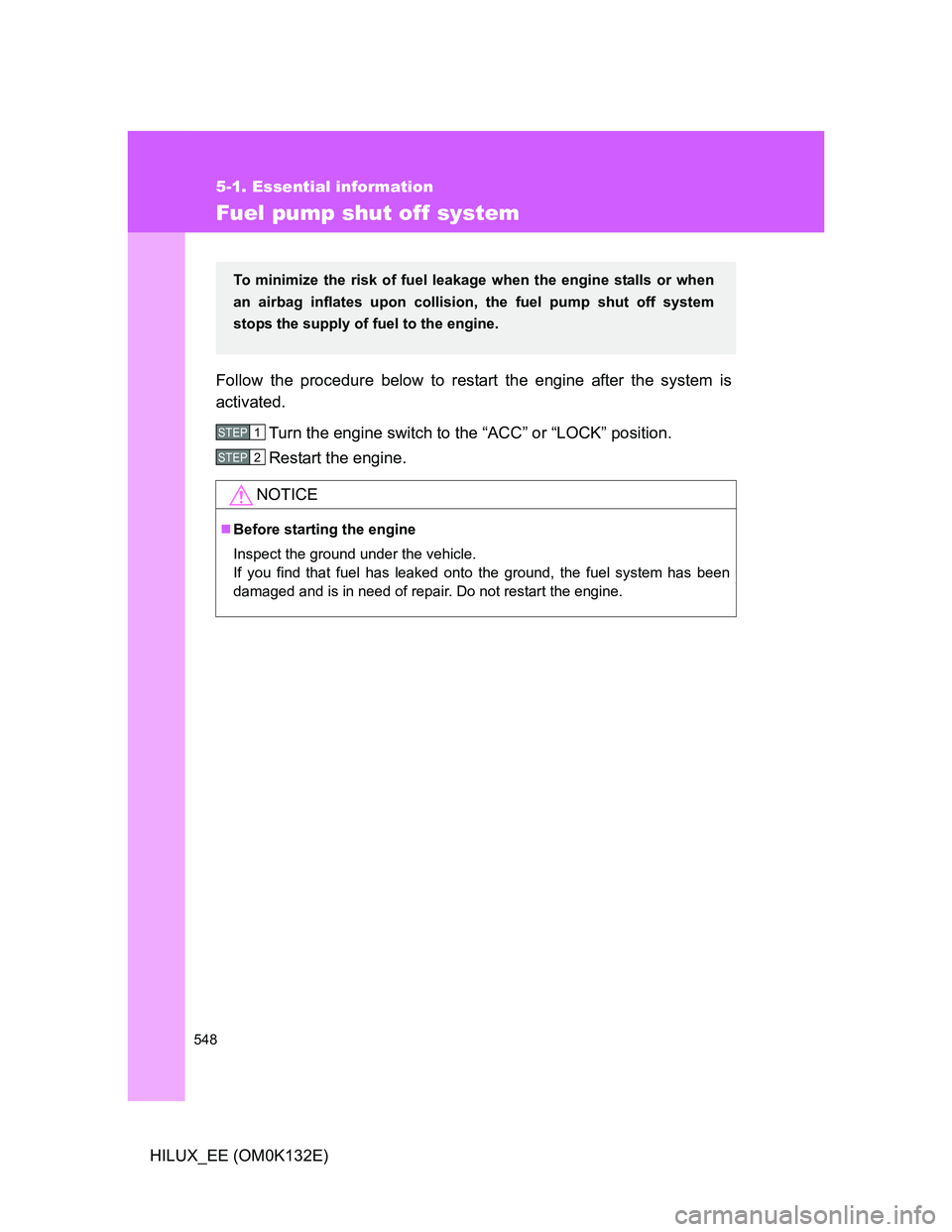 TOYOTA HILUX 2012 Owners Manual (in English) 548
5-1. Essential information
HILUX_EE (OM0K132E)
Fuel pump shut off system
Follow the procedure below to restart the engine after the system is
activated.
Turn the engine switch to the “ACC” or TOYOTA HILUX 2012 Owners Manual (in English) 548
5-1. Essential information
HILUX_EE (OM0K132E)
Fuel pump shut off system
Follow the procedure below to restart the engine after the system is
activated.
Turn the engine switch to the “ACC” or