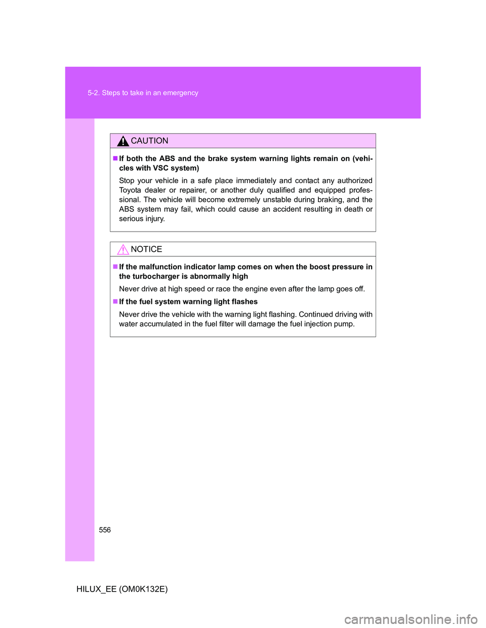 TOYOTA HILUX 2012  Owners Manual (in English) 556 5-2. Steps to take in an emergency
HILUX_EE (OM0K132E)
CAUTION
If both the ABS and the brake system warning lights remain on (vehi-
cles with VSC system)
Stop your vehicle in a safe place immed